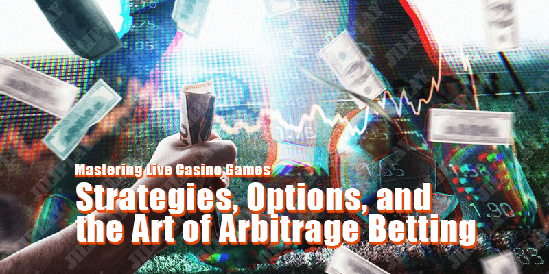 Mastering Live Casino Games : Strategies, Options, and the Art of Arbitrage Betting