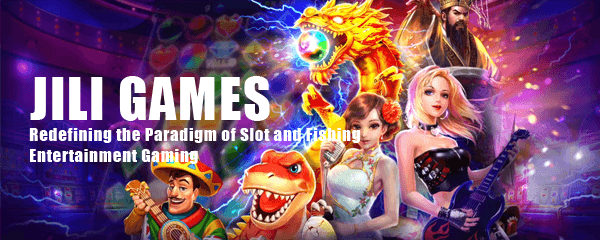 JILI GAMES: Revolutionizing the Realm of Slot and Fishing Entertainment Gaming