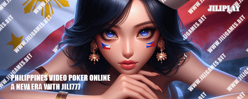 Philippines Video Poker Online : A New Era with JILI777