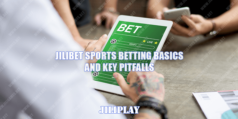 JILIBET Sports Betting Basics and Key Pitfalls
